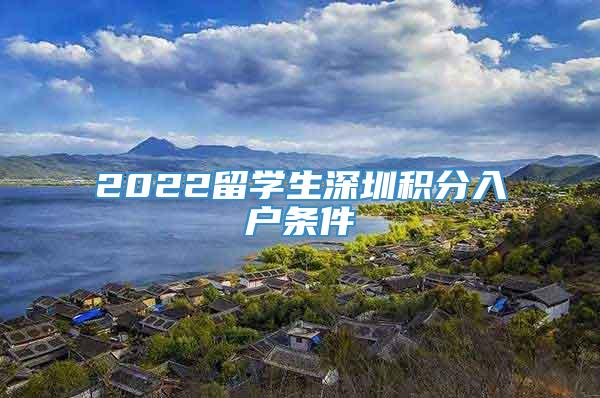 2022留学生深圳积分入户条件