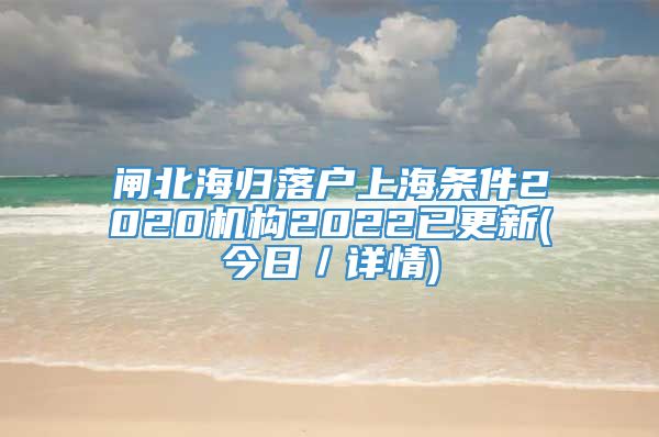 闸北海归落户上海条件2020机构2022已更新(今日／详情)