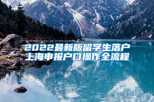 2022最新版留学生落户上海申报户口操作全流程