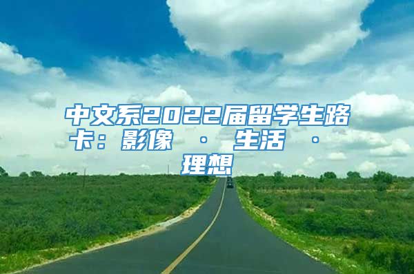 中文系2022届留学生路卡：影像 · 生活 · 理想