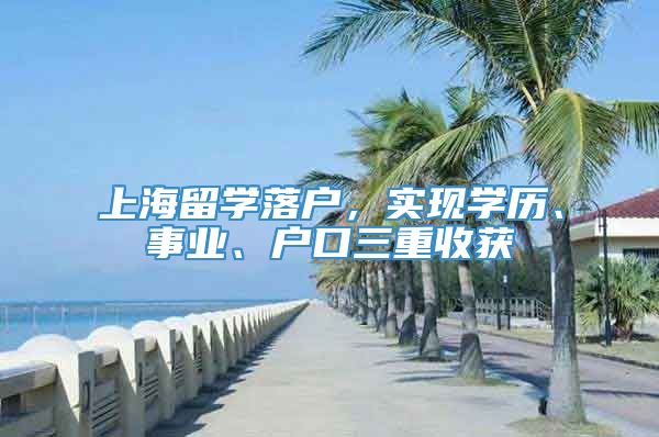 上海留学落户，实现学历、事业、户口三重收获