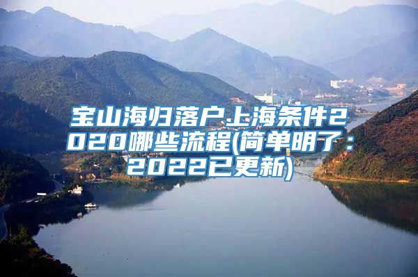 宝山海归落户上海条件2020哪些流程(简单明了：2022已更新)