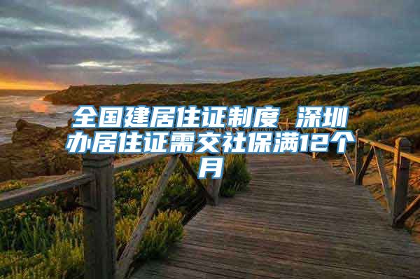 全国建居住证制度 深圳办居住证需交社保满12个月