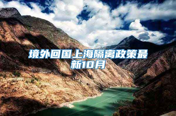 境外回国上海隔离政策最新10月