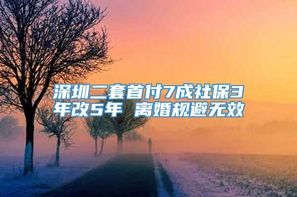 深圳二套首付7成社保3年改5年 离婚规避无效