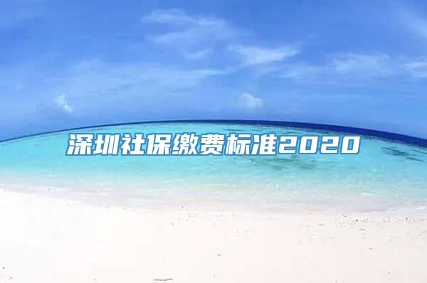 深圳社保缴费标准2020