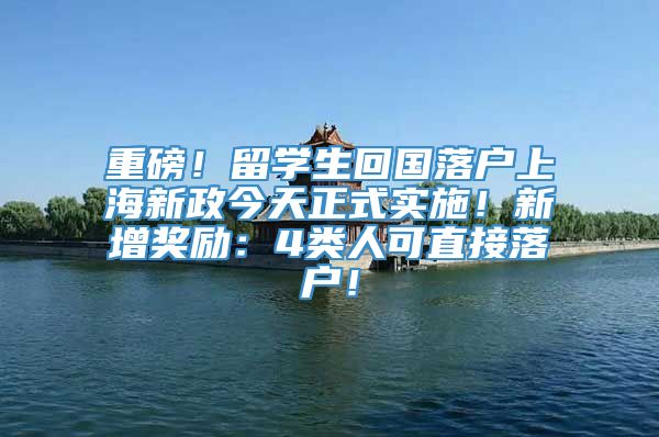 重磅！留学生回国落户上海新政今天正式实施！新增奖励：4类人可直接落户！