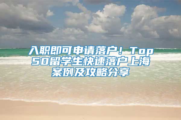 入职即可申请落户！Top50留学生快速落户上海案例及攻略分享