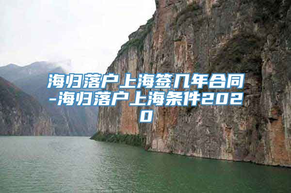 海归落户上海签几年合同-海归落户上海条件2020