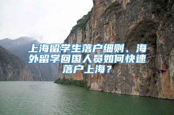 上海留学生落户细则、海外留学回国人员如何快速落户上海？