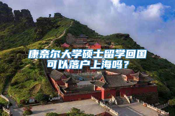 康奈尔大学硕士留学回国可以落户上海吗？