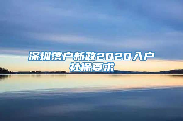 深圳落户新政2020入户社保要求