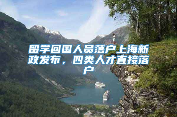 留学回国人员落户上海新政发布，四类人才直接落户