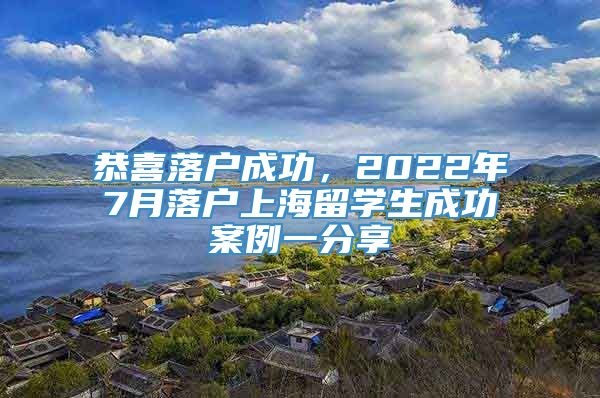 恭喜落户成功，2022年7月落户上海留学生成功案例一分享