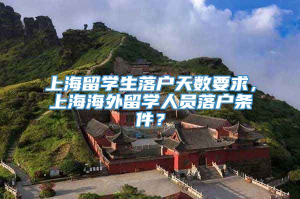 上海留学生落户天数要求，上海海外留学人员落户条件？