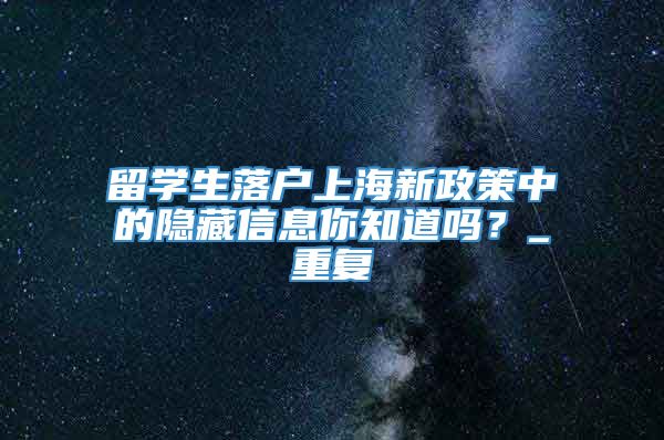 留学生落户上海新政策中的隐藏信息你知道吗？_重复