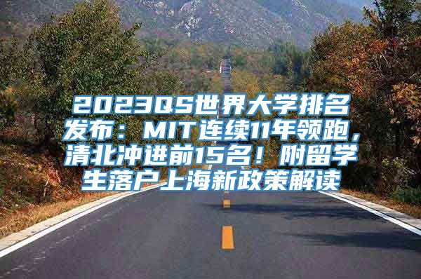 2023QS世界大学排名发布：MIT连续11年领跑，清北冲进前15名！附留学生落户上海新政策解读