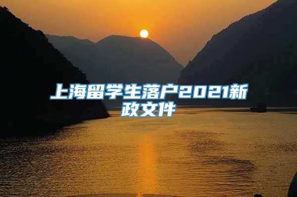 上海留学生落户2021新政文件