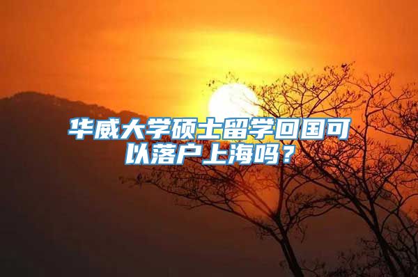 华威大学硕士留学回国可以落户上海吗？