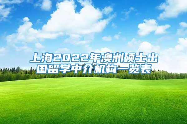 上海2022年澳洲硕士出国留学中介机构一览表