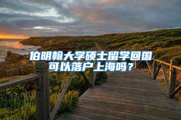 伯明翰大学硕士留学回国可以落户上海吗？
