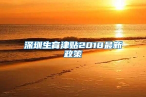 深圳生育津贴2018最新政策