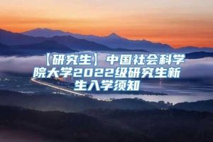 【研究生】中国社会科学院大学2022级研究生新生入学须知