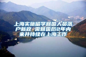 上海实施留学回国人员落户新政 需回国后2年内来并持续在上海工作