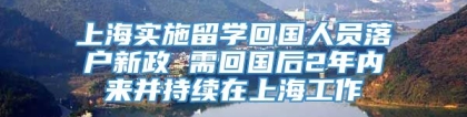 上海实施留学回国人员落户新政 需回国后2年内来并持续在上海工作