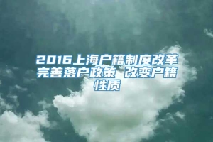 2016上海户籍制度改革完善落户政策 改变户籍性质