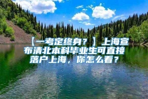 【一考定终身？】上海宣布清北本科毕业生可直接落户上海，你怎么看？