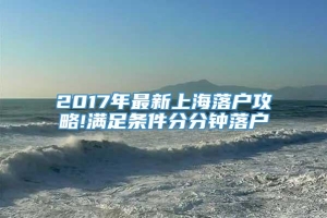 2017年最新上海落户攻略!满足条件分分钟落户