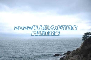 2022年上海人才引进家属随迁政策
