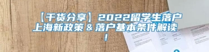 【干货分享】2022留学生落户上海新政策＆落户基本条件解读！