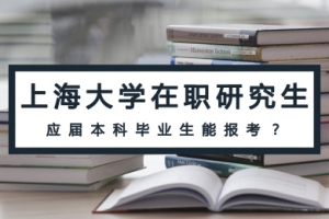 上海大学在职研究生对应届本科毕业生有什么要求？