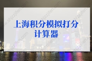 最新版上海积分模拟打分计算器（上海积分计算器2022）