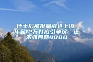博士后被批量引进上海，年薪12万打底引争议：还不如月薪4000