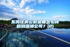 东莞住房公积金要怎么转移到深圳公司？(2)