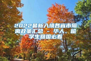 2022最新入境各省市隔离政策汇总 - 华人、留学生回国必看
