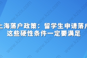 上海落户政策：留学生申请落户这些硬性条件一定要满足