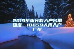 2019年积分制入户名单确定，10659人将入户广州