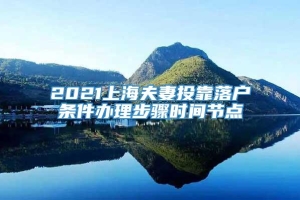 2021上海夫妻投靠落户条件办理步骤时间节点