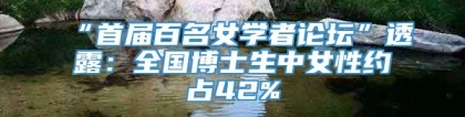 “首届百名女学者论坛”透露：全国博士生中女性约占42%