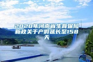 2020年河南省生育保险新政关于产假延长至158天