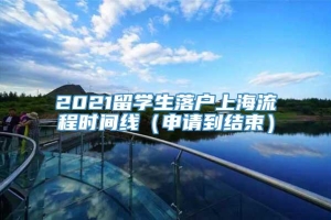 2021留学生落户上海流程时间线（申请到结束）