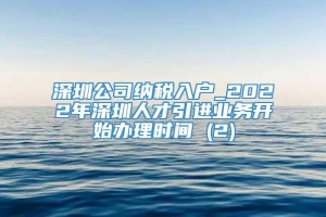 深圳公司纳税入户_2022年深圳人才引进业务开始办理时间 (2)