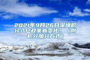 2021年9月26日深圳积分入户政策新变化！（附积分加分方式）