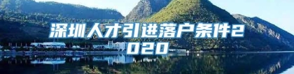 深圳人才引进落户条件2020