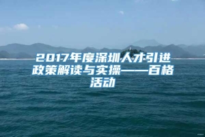2017年度深圳人才引进政策解读与实操——百格活动