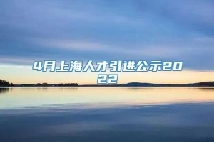 4月上海人才引进公示2022
